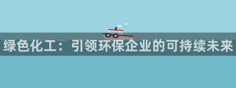 mr003亿万先生：绿色化工：引领环保企业的可持续未来