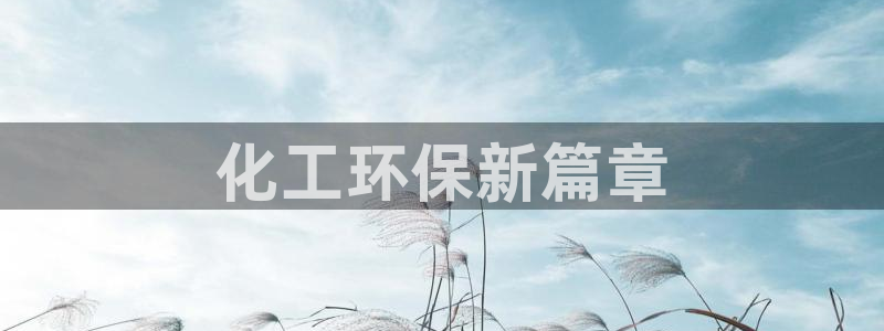 亿万先生手机客户端：化工环保新篇章