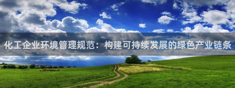 亿万先生mr008：化工企业环境管理规范：构建可持续发展的绿色产业链条