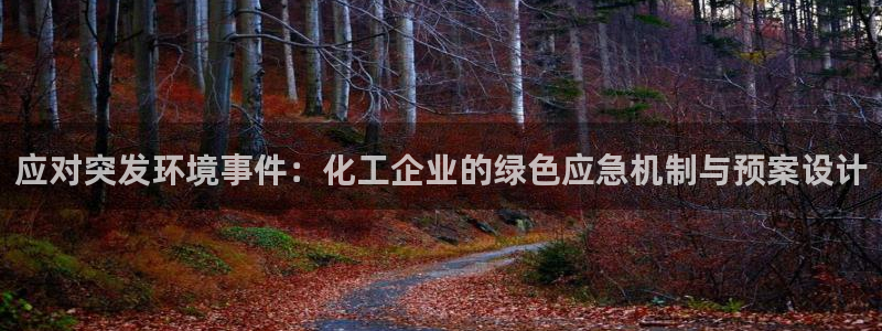 亿万钱包app下载：应对突发环境事件：化工企业的绿色应急机制与预案设计
