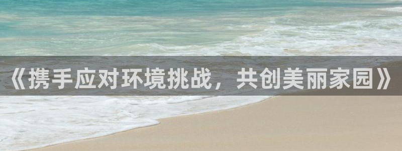 亿万第一季百科：《携手应对环境挑战，共创美丽家园》