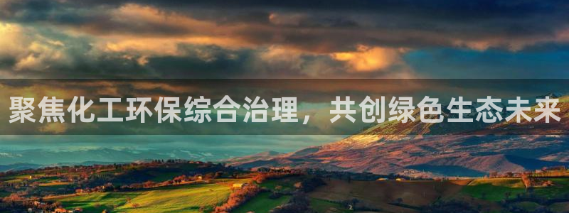 亿万先生手机版入：聚焦化工环保综合治理，共创绿色生态未来
