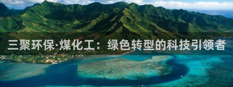 亿万先生客户端官网下载：三聚环保·煤化工：绿色转型的科技引领者