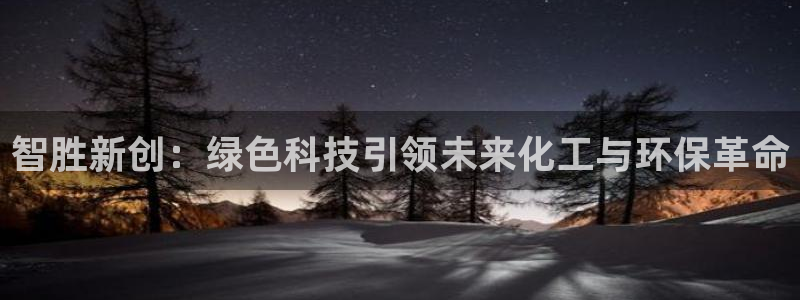 亿万先生网页在线客服：智胜新创：绿色科技引领未来化工与环保革命