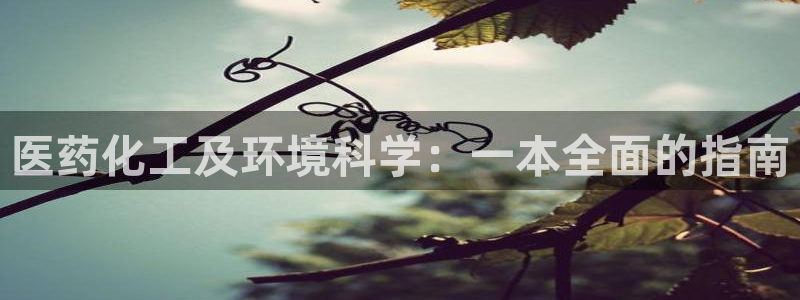 亿万先生官方客服电话：医药化工及环境科学：一本全面的指南