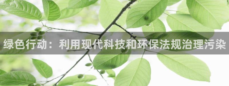 亿万先生换网址了吗知乎：绿色行动：利用现代科技和环保法规治理污染