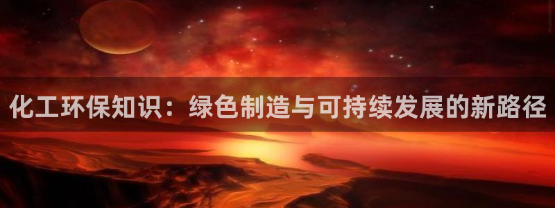亿万啥意思：化工环保知识：绿色制造与可持续发展的新路径