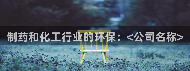 亿万第一季百科：制药和化工行业的环保：<公司名称>