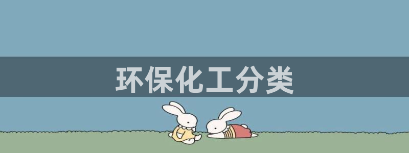 亿万先生情侣车有什么用：环保化工分类