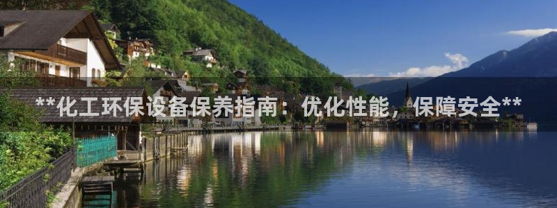 亿万第一季解说：**化工环保设备保养指南：优化性能，保障安全**