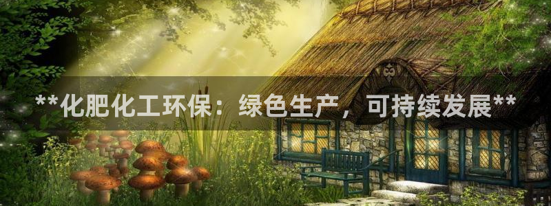 亿万先生客户端官网：**化肥化工环保：绿色生产，可持续发展**