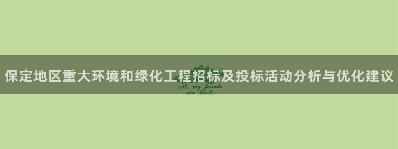 亿万先生客服联系方式：保定地区重大环境和绿化工程招标及投标活动分析与优化建议
