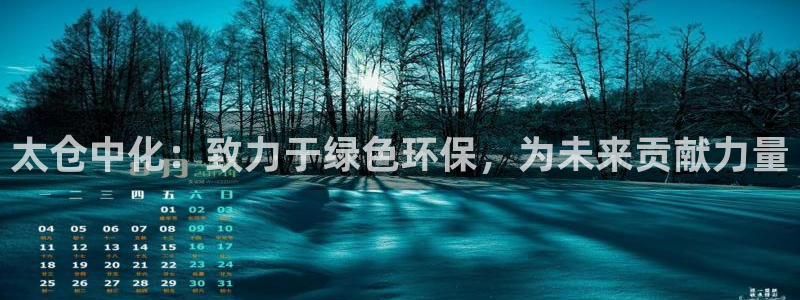 亿万先生下载客户端：太仓中化：致力于绿色环保，为未来贡献力量