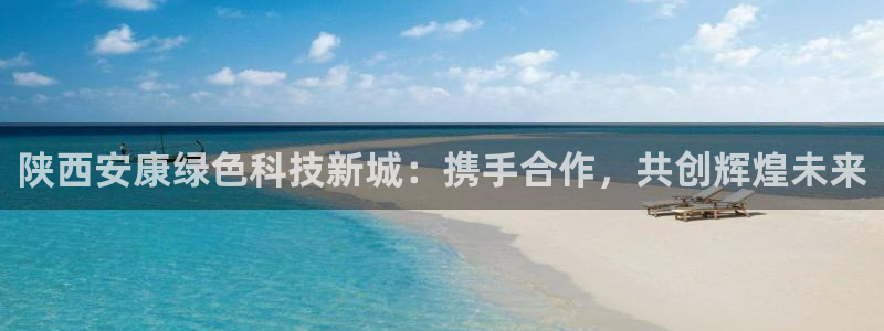 亿万先生MR - 亿万先生mr008cc：陕西安康绿色科技新城：携手合作，共创辉煌未来