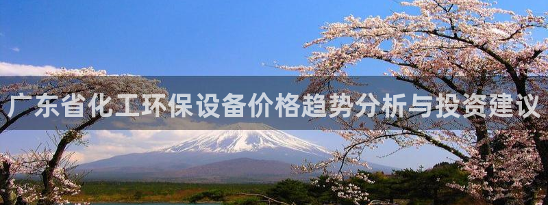 亿万先生mr008cc官网：广东省化工环保设备价格趋势分析与投资建议